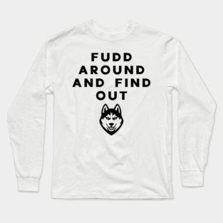 fudd around and find out Long Sleeve T-Shirt