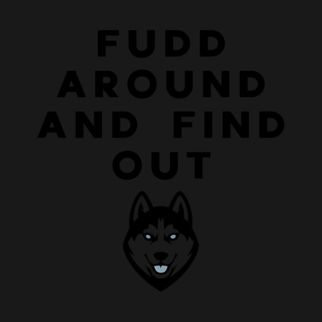 fudd around and find out by ArtistTee ⭐⭐⭐⭐⭐