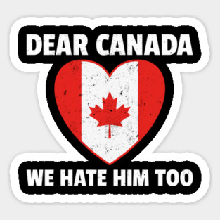 Dear Canada We Hate Him Too Magnet