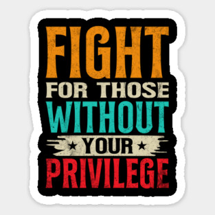 Fight For Those Without Your Privilege Magnet
