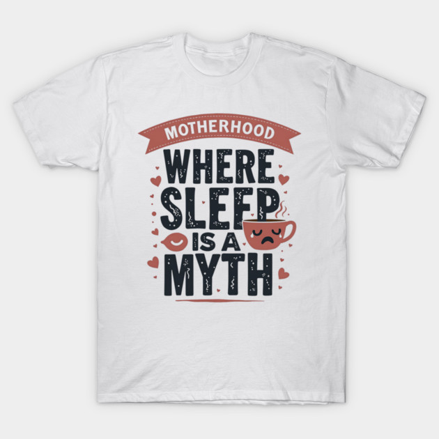 Motherhood – Where Sleep Is a Myth | Funny Mom Life T-Shirt by MCALTees