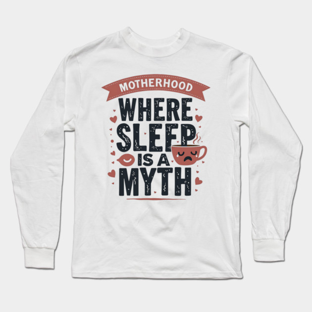 Motherhood – Where Sleep Is a Myth | Funny Mom Life Long Sleeve T-Shirt by MCALTees