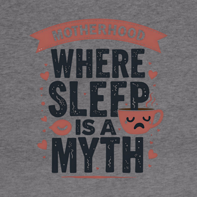 Motherhood – Where Sleep Is a Myth | Funny Mom Life by MCALTees