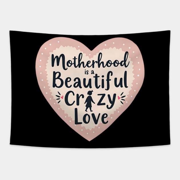 Motherhood – A Beautiful, Crazy Love Tapestry by MCALTees