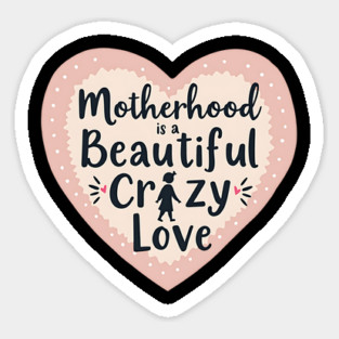 Motherhood – A Beautiful, Crazy Love Magnet