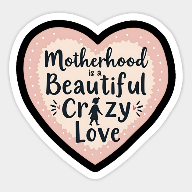 Motherhood – A Beautiful, Crazy Love Magnet by MCALTees