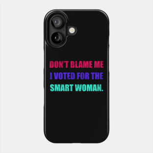 Don't Blame Me I Voted For The Smart Woman Phone Case