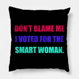 Don't Blame Me I Voted For The Smart Woman Pillow