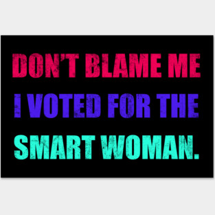 Don't Blame Me I Voted For The Smart Woman Posters and Art