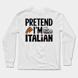 Pretend I'm Italian Long Sleeve T-Shirt