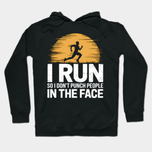 I Run So I Don't Punch People In The Face Hoodie
