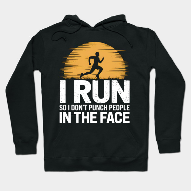 I Run So I Don't Punch People In The Face Hoodie by MakerMind8.2