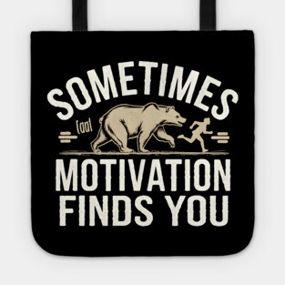 Sometimes Motivation Finds You Tote