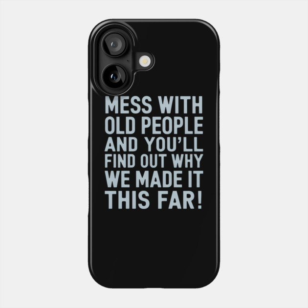 Mess With Old People Phone Case by MakerMind8.2
