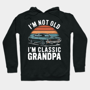I'm Not Old I'm Classic Grandpa Hoodie