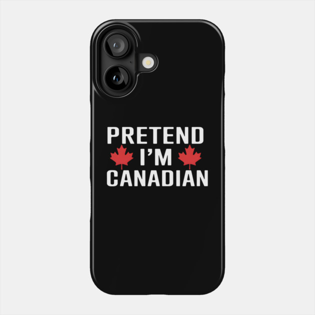 Pretend I'm Canadian Phone Case by MakerMind8.2