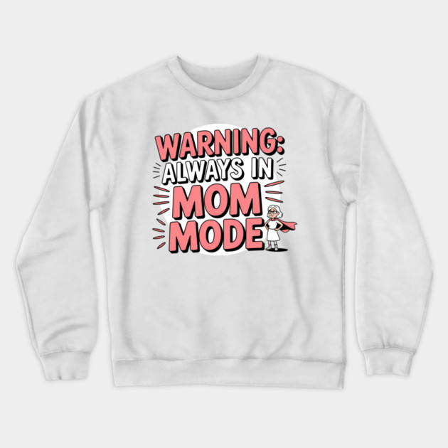 Warning: Always in Mom Mode – Funny Mom Life Crewneck Sweatshirt by MCALTees
