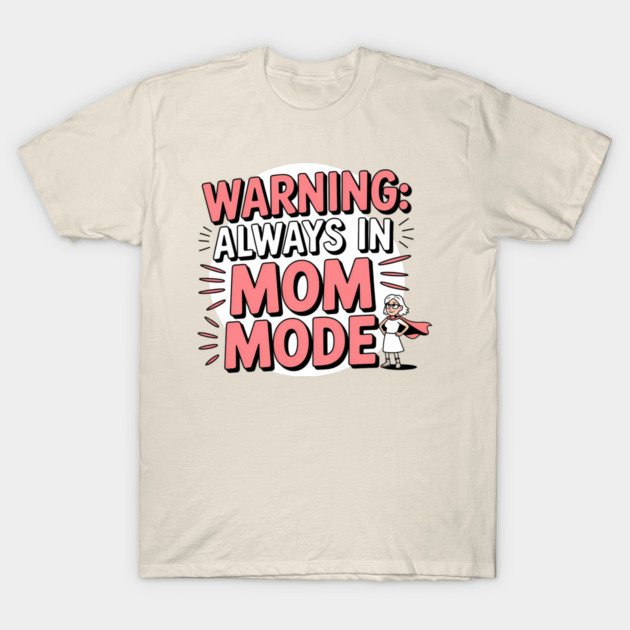 Warning: Always in Mom Mode – Funny Mom Life T-Shirt by MCALTees