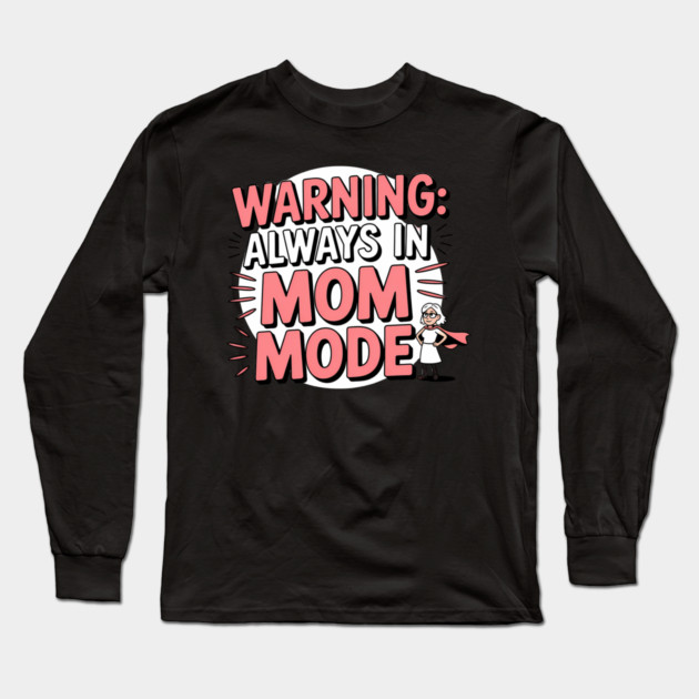 Warning: Always in Mom Mode – Funny Mom Life Long Sleeve T-Shirt by MCALTees