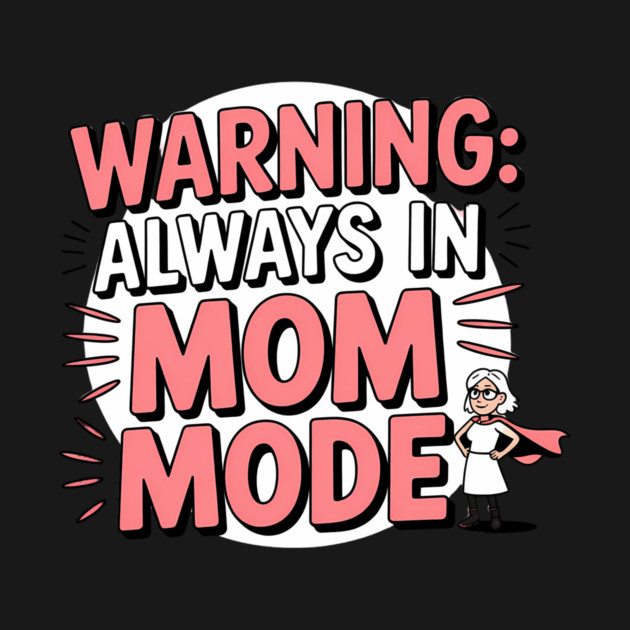 Warning: Always in Mom Mode – Funny Mom Life by MCALTees