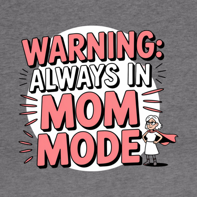 Warning: Always in Mom Mode – Funny Mom Life by MCALTees