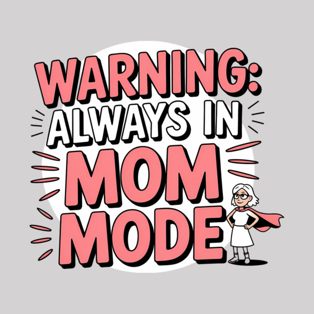 Warning: Always in Mom Mode – Funny Mom Life by MCALTees