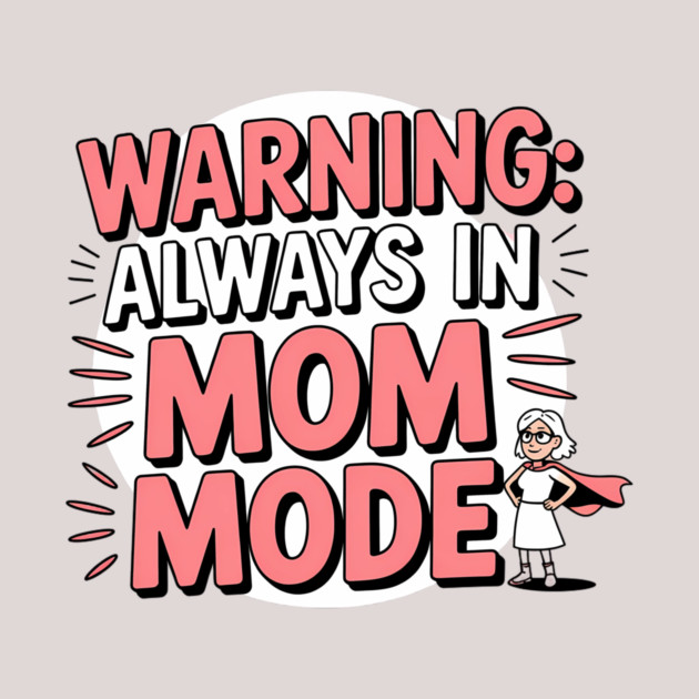 Warning: Always in Mom Mode – Funny Mom Life by MCALTees