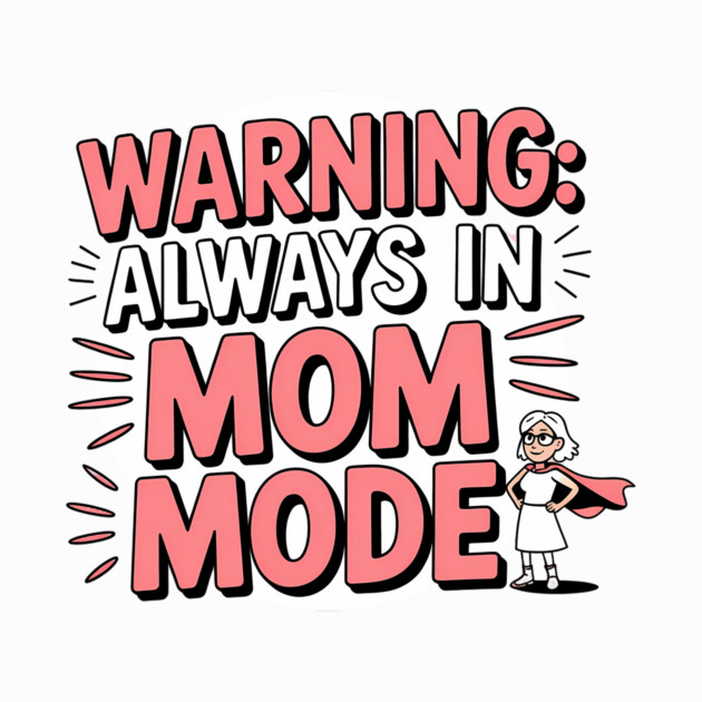 Warning: Always in Mom Mode – Funny Mom Life by MCALTees
