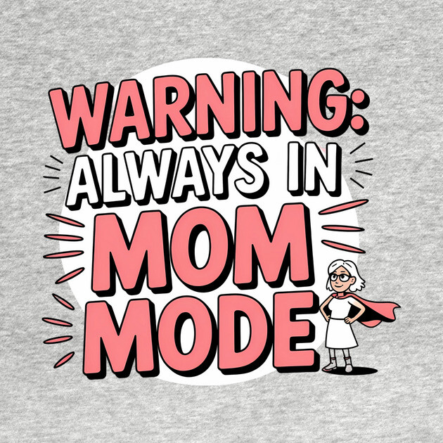Warning: Always in Mom Mode – Funny Mom Life by MCALTees