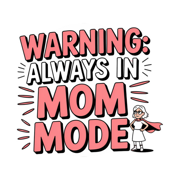 Warning: Always in Mom Mode – Funny Mom Life by MCALTees