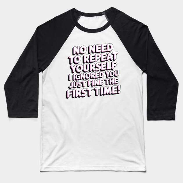 I Ignored You Just Fine Baseball T-Shirt by BA