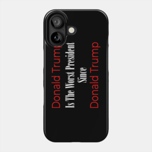 Anti Trump: Donald Trump Is The Worst President Since Donald Trump Phone Case