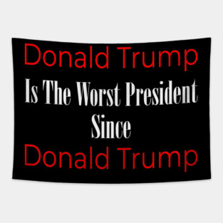 Anti Trump: Donald Trump Is The Worst President Since Donald Trump Tapestry