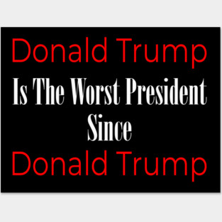 Anti Trump: Donald Trump Is The Worst President Since Donald Trump Posters and Art