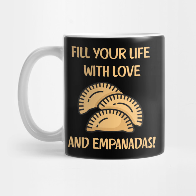 Fill Your Life With Love And Empanadas by Creatifly Graphic Tees