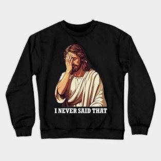Jesus Christ Meme I Never Said That Funny Gift Crewneck Sweatshirt