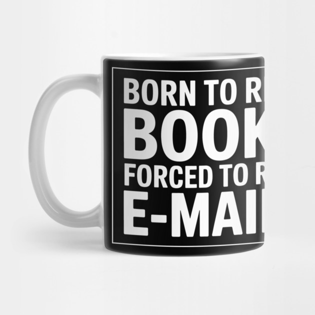 Born to Read Books, Forced to Read Emails – Funny Bookish Reading Quote by ArtistTee ⭐⭐⭐⭐⭐