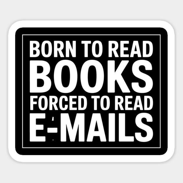 Born to Read Books, Forced to Read Emails – Funny Bookish Reading Quote Sticker by ArtistTee ⭐⭐⭐⭐⭐