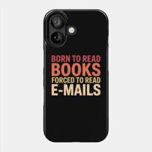 Born - to - Read - Books - Forced - to - Read - Emails – Funny -  Bookish - Reading - Quote Phone Case
