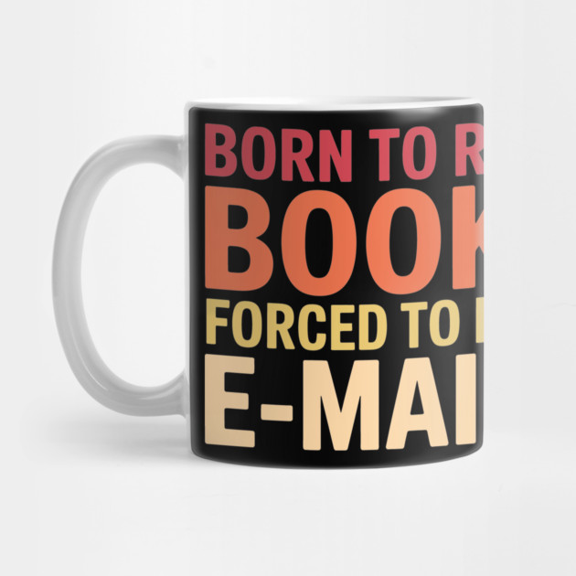 Born - to - Read - Books - Forced - to - Read - Emails – Funny -  Bookish - Reading - Quote by ArtistTee ⭐⭐⭐⭐⭐