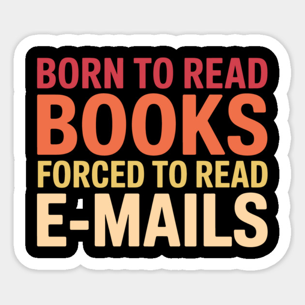 Born - to - Read - Books - Forced - to - Read - Emails – Funny -  Bookish - Reading - Quote Sticker by ArtistTee ⭐⭐⭐⭐⭐