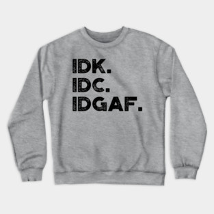 Funny Offensive IDK IDC IDGAF Crewneck Sweatshirt