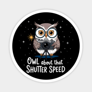 Owl About That Shutter Speed – Funny Photography Pun Magnet