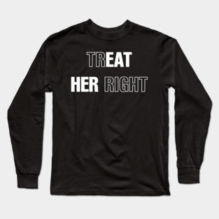 Treat Her Right, Eat Her Right Long Sleeve T-Shirt
