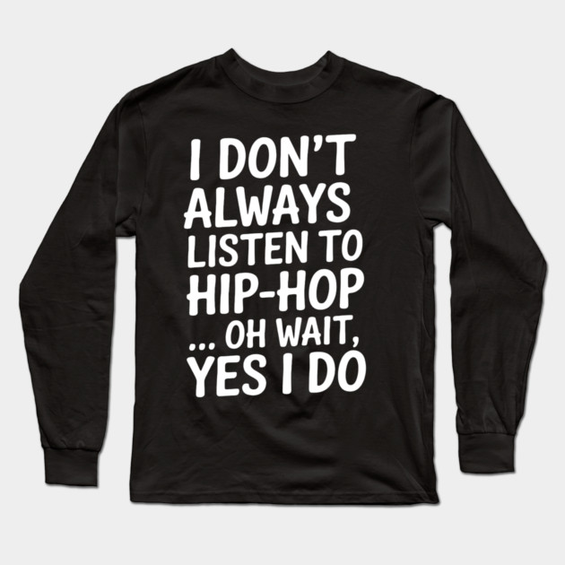 I don't always listen to hip-hop...yes I do Long Sleeve T-Shirt by UrbanLifeApparel