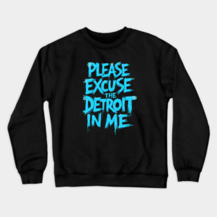 Funny Detroit Michigan | Please Excuse the Detroit In Me Crewneck Sweatshirt