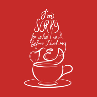 I'm sorry for what I said before I had my tea (light colour backgrounds) T-Shirt