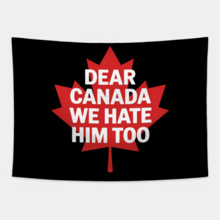Dear Canada We Hate Him Too Political Protest Tapestry