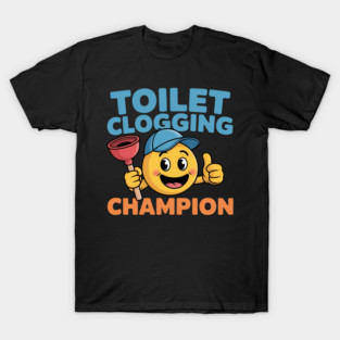 Toilet Clogging Champion  Funny Meme T-Shirt