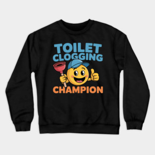 Toilet Clogging Champion  Funny Meme Crewneck Sweatshirt